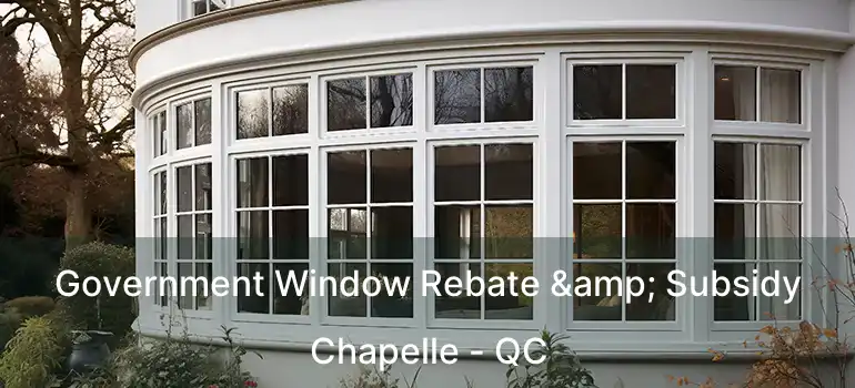  Government Window Rebate & Subsidy Chapelle - QC