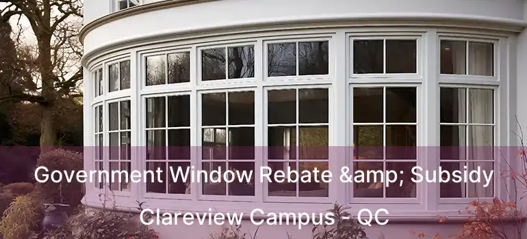  Government Window Rebate & Subsidy Clareview Campus - QC