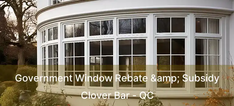  Government Window Rebate & Subsidy Clover Bar - QC