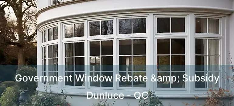  Government Window Rebate & Subsidy Dunluce - QC