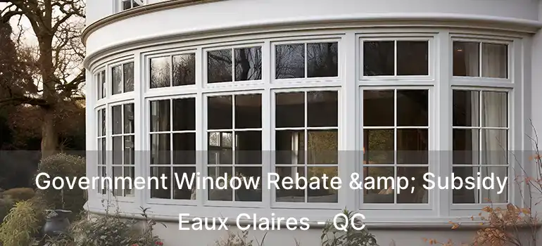 Government Window Rebate & Subsidy Eaux Claires - QC