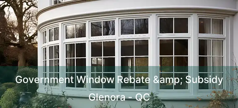  Government Window Rebate & Subsidy Glenora - QC
