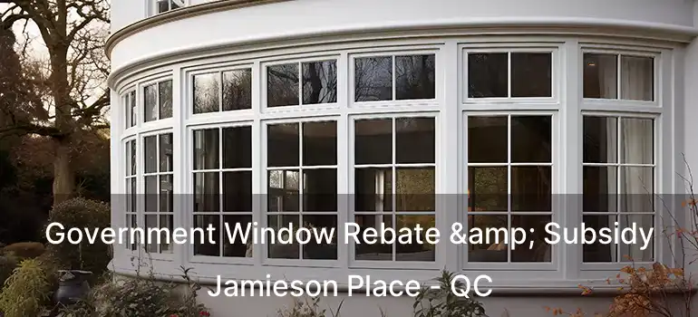  Government Window Rebate & Subsidy Jamieson Place - QC
