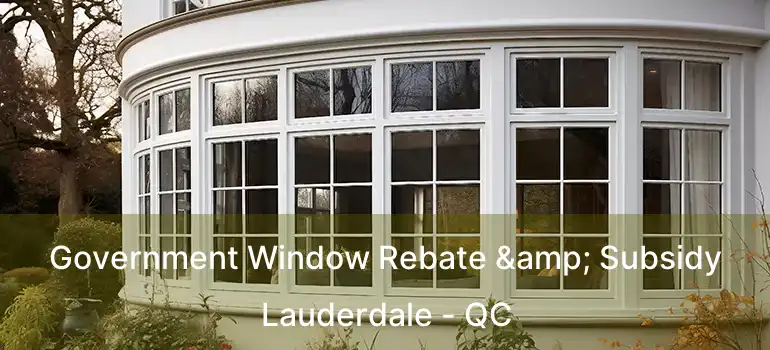  Government Window Rebate & Subsidy Lauderdale - QC