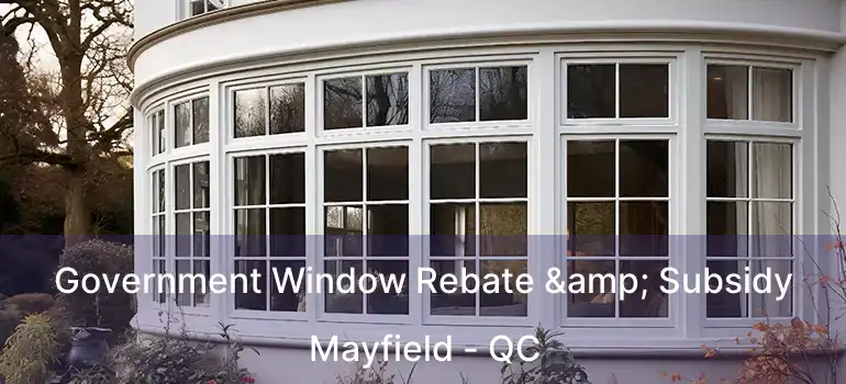  Government Window Rebate & Subsidy Mayfield - QC