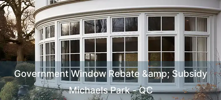  Government Window Rebate & Subsidy Michaels Park - QC