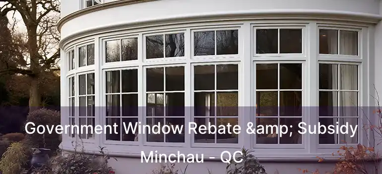  Government Window Rebate & Subsidy Minchau - QC