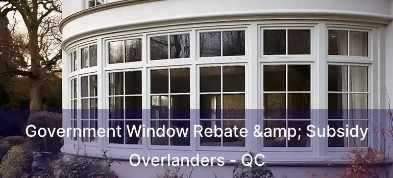  Government Window Rebate & Subsidy Overlanders - QC
