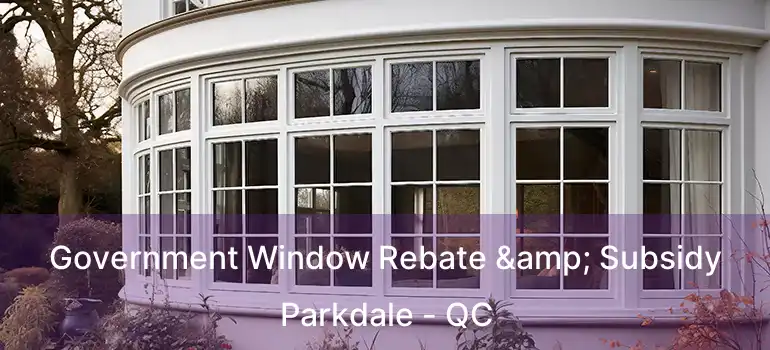  Government Window Rebate & Subsidy Parkdale - QC