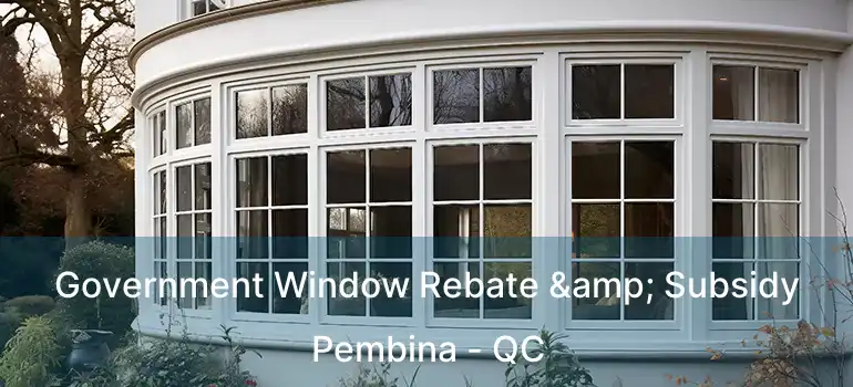  Government Window Rebate & Subsidy Pembina - QC
