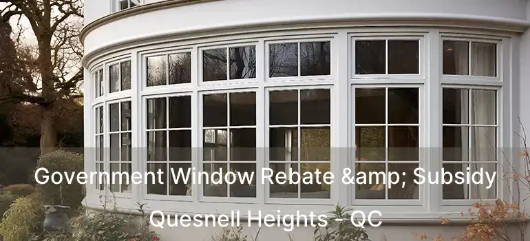  Government Window Rebate & Subsidy Quesnell Heights - QC