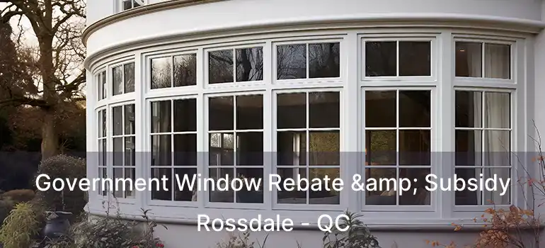  Government Window Rebate & Subsidy Rossdale - QC