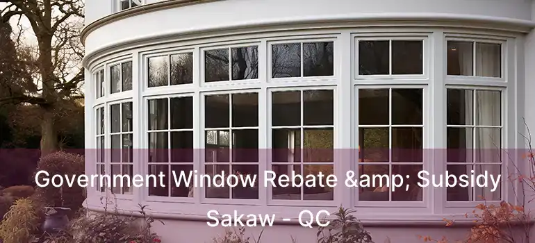  Government Window Rebate & Subsidy Sakaw - QC