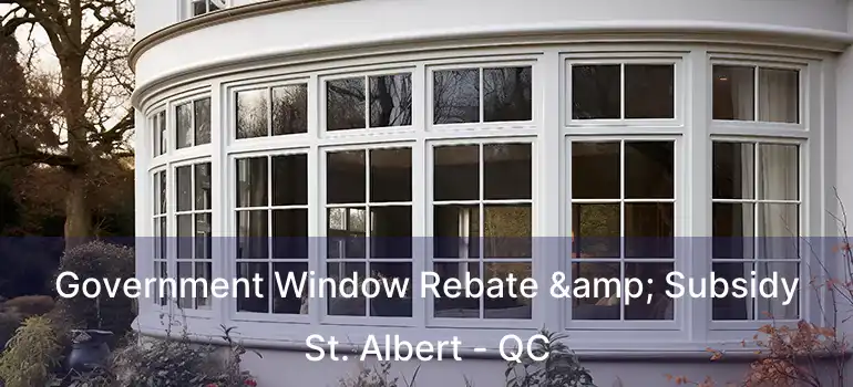  Government Window Rebate & Subsidy St. Albert - QC