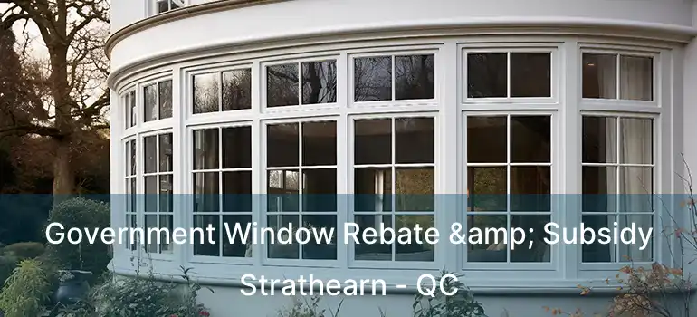  Government Window Rebate & Subsidy Strathearn - QC