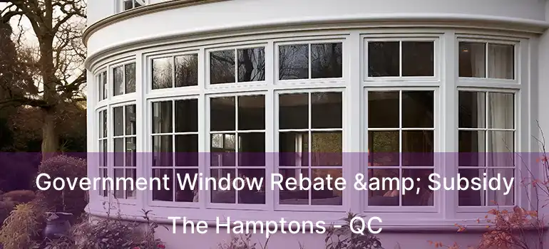  Government Window Rebate & Subsidy The Hamptons - QC