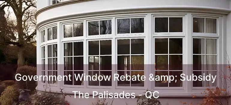  Government Window Rebate & Subsidy The Palisades - QC