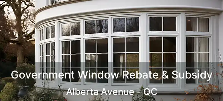  Government Window Rebate & Subsidy Alberta Avenue - QC