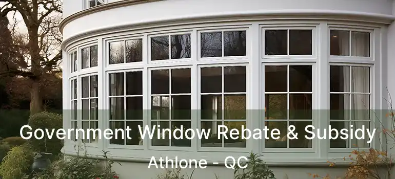  Government Window Rebate & Subsidy Athlone - QC
