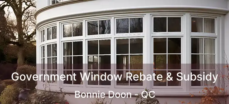  Government Window Rebate & Subsidy Bonnie Doon - QC