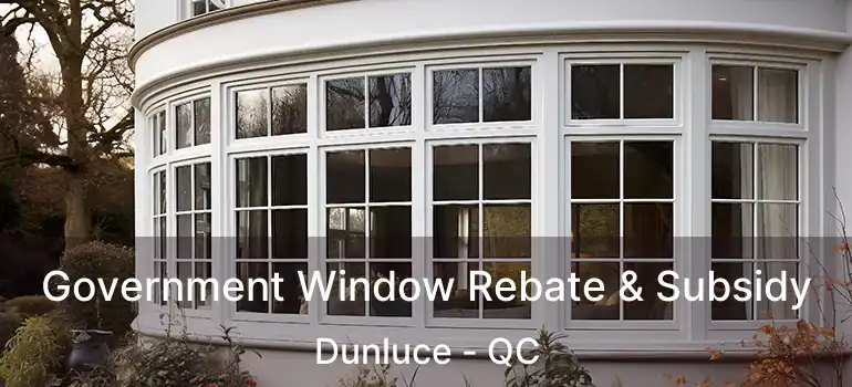  Government Window Rebate & Subsidy Dunluce - QC