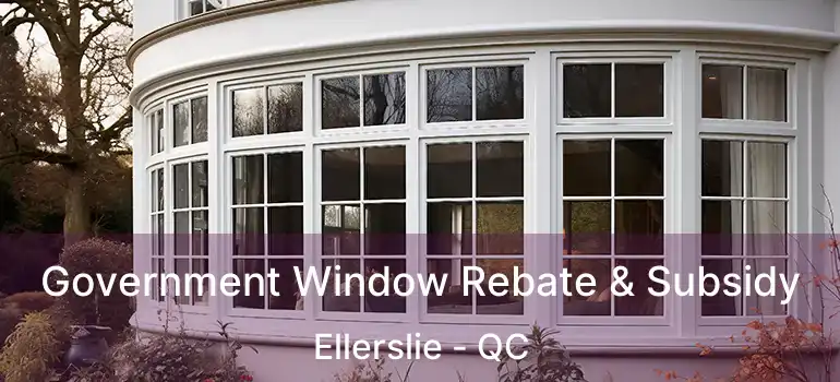  Government Window Rebate & Subsidy Ellerslie - QC