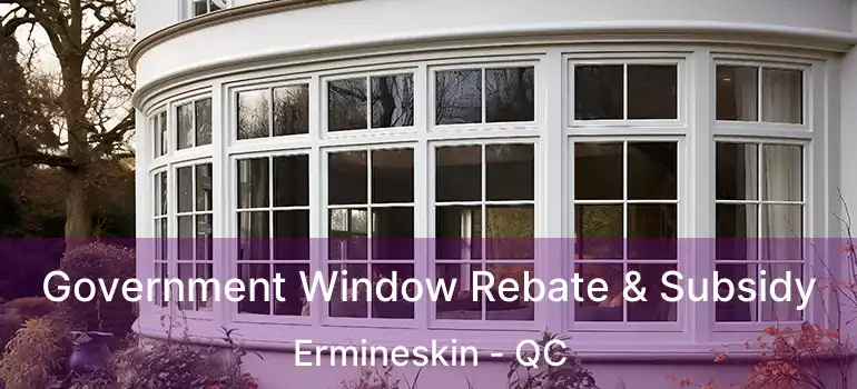  Government Window Rebate & Subsidy Ermineskin - QC