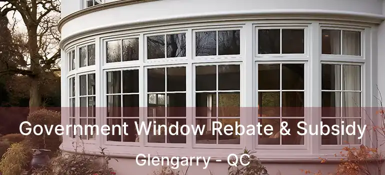  Government Window Rebate & Subsidy Glengarry - QC