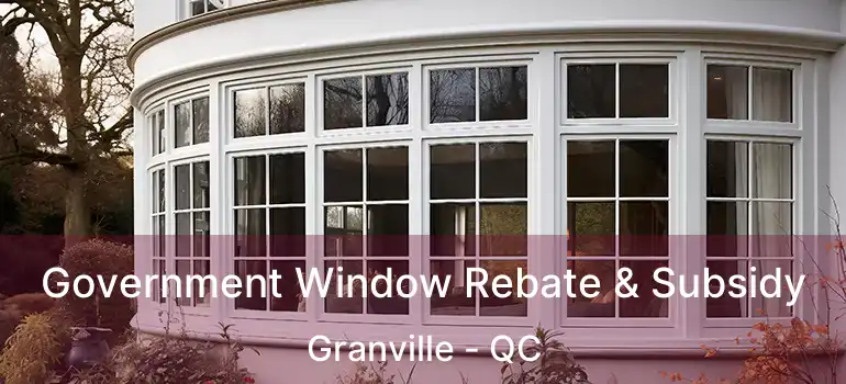  Government Window Rebate & Subsidy Granville - QC