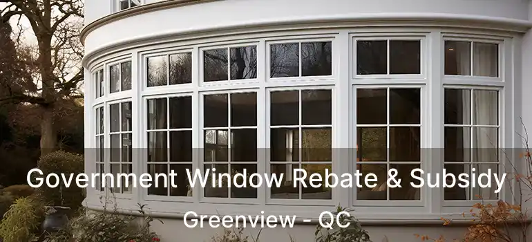  Government Window Rebate & Subsidy Greenview - QC