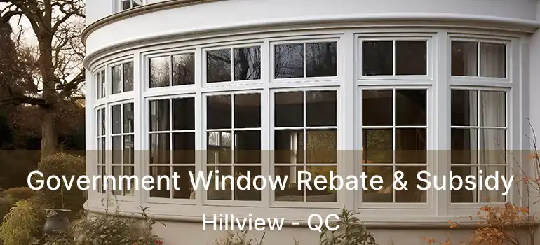  Government Window Rebate & Subsidy Hillview - QC