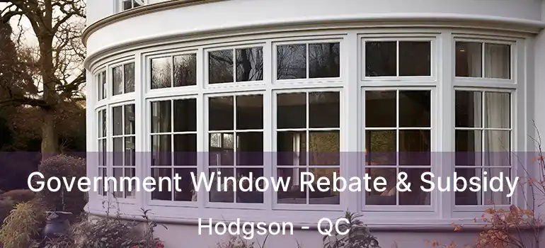  Government Window Rebate & Subsidy Hodgson - QC