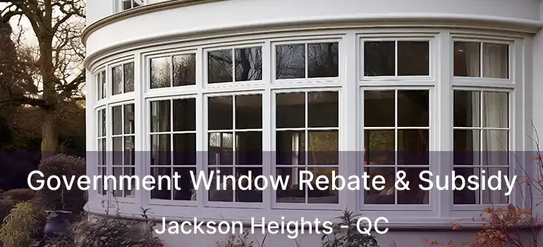  Government Window Rebate & Subsidy Jackson Heights - QC