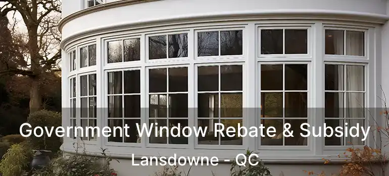 Government Window Rebate & Subsidy Lansdowne - QC
