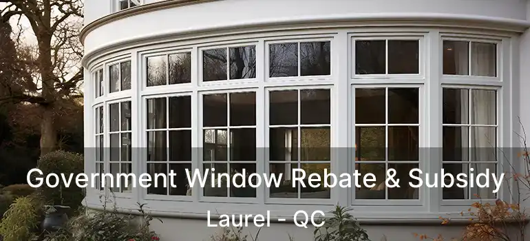  Government Window Rebate & Subsidy Laurel - QC
