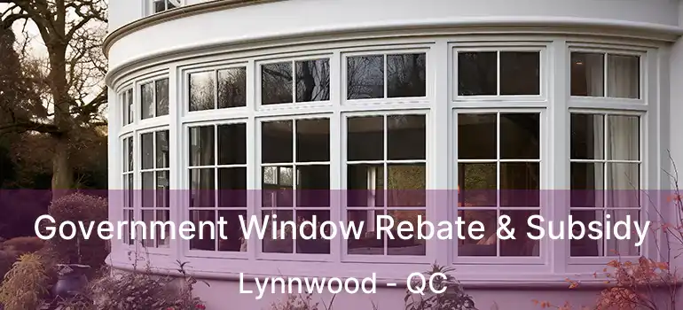  Government Window Rebate & Subsidy Lynnwood - QC