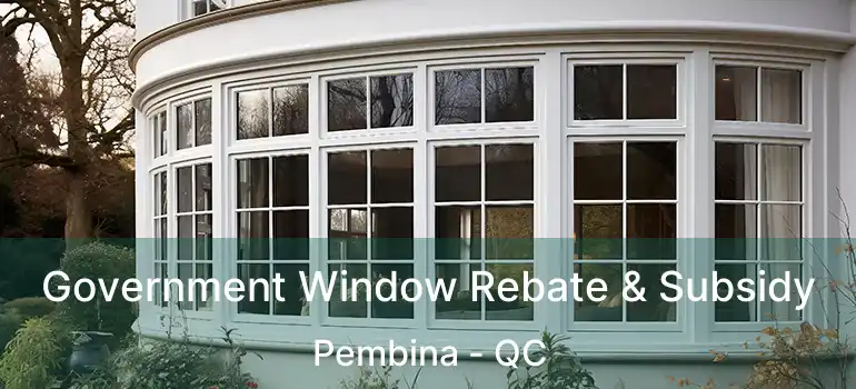  Government Window Rebate & Subsidy Pembina - QC