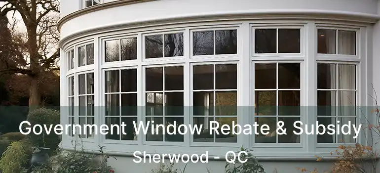  Government Window Rebate & Subsidy Sherwood - QC