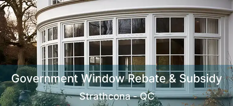  Government Window Rebate & Subsidy Strathcona - QC