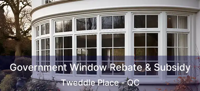  Government Window Rebate & Subsidy Tweddle Place - QC