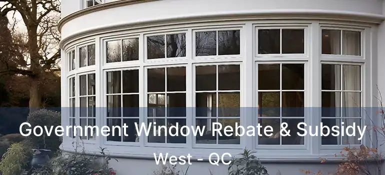  Government Window Rebate & Subsidy West - QC
