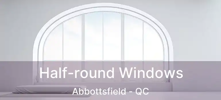  Half-round Windows Abbottsfield - QC