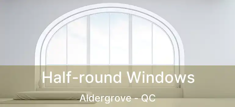  Half-round Windows Aldergrove - QC