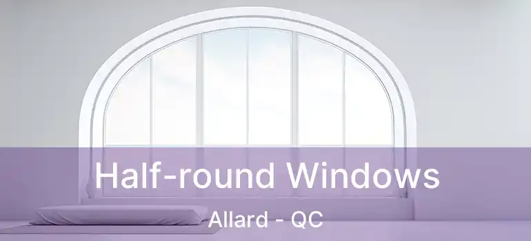  Half-round Windows Allard - QC
