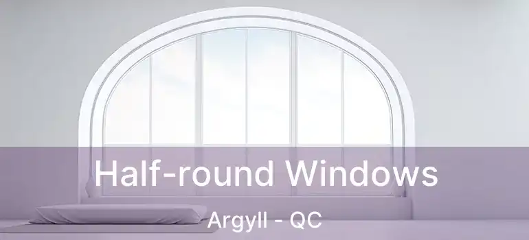  Half-round Windows Argyll - QC