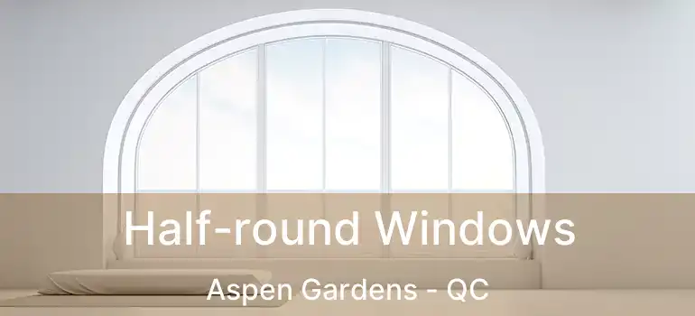  Half-round Windows Aspen Gardens - QC