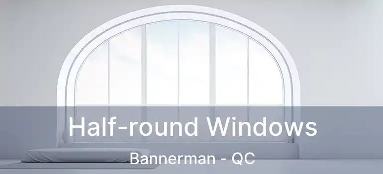  Half-round Windows Bannerman - QC