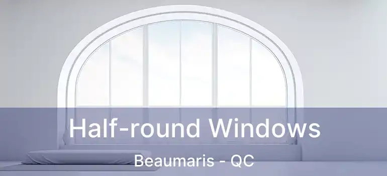  Half-round Windows Beaumaris - QC