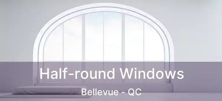  Half-round Windows Bellevue - QC