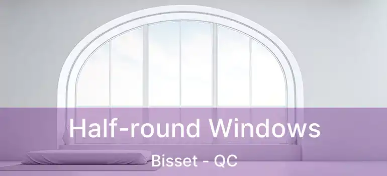  Half-round Windows Bisset - QC
